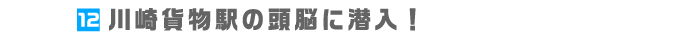 12.川崎貨物駅の頭脳に潜入！